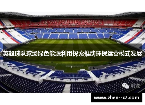 英超球队球场绿色能源利用探索推动环保运营模式发展