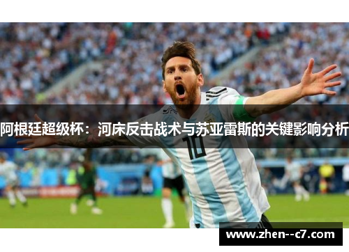 阿根廷超级杯：河床反击战术与苏亚雷斯的关键影响分析
