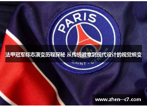 法甲冠军标志演变历程探秘 从传统徽章到现代设计的视觉蜕变 法甲冠军标志演变历程探秘 从传统徽章到现代设计的视觉蜕变