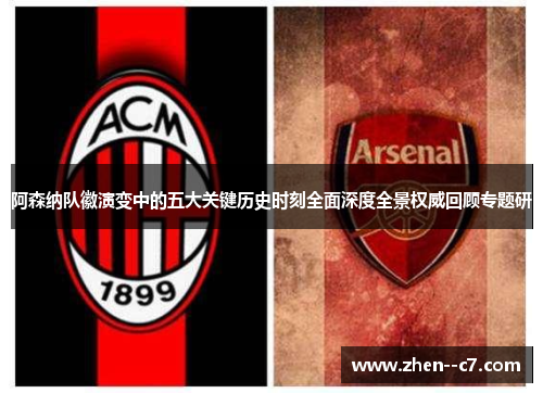 阿森纳队徽演变中的五大关键历史时刻全面深度全景权威回顾专题研 阿森纳队徽演变中的五大关键历史时刻全面深度全景权威回顾专题研