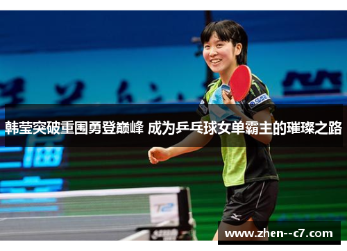 韩莹突破重围勇登巅峰 成为乒乓球女单霸主的璀璨之路