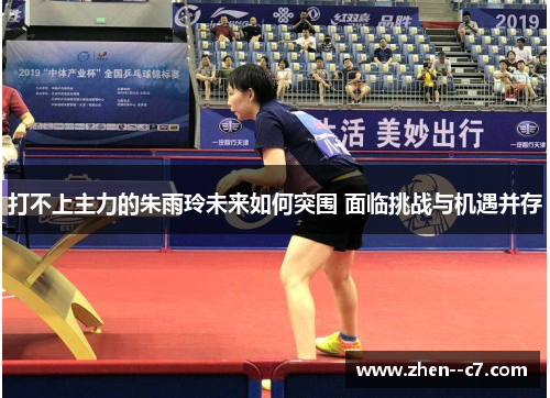 打不上主力的朱雨玲未来如何突围 面临挑战与机遇并存