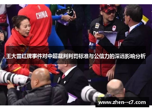 王大雷红牌事件对中超裁判判罚标准与公信力的深远影响分析 王大雷红牌事件对中超裁判判罚标准与公信力的深远影响分析