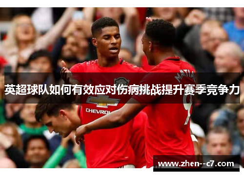 英超球队如何有效应对伤病挑战提升赛季竞争力
