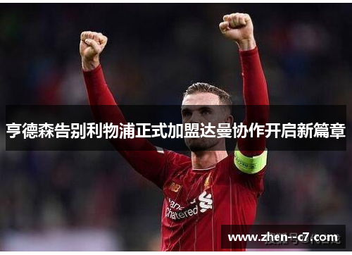 亨德森告别利物浦正式加盟达曼协作开启新篇章