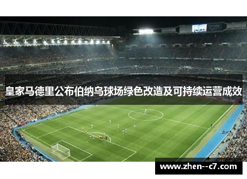 皇家马德里公布伯纳乌球场绿色改造及可持续运营成效 皇家马德里公布伯纳乌球场绿色改造及可持续运营成效