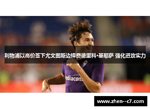 利物浦以高价签下尤文图斯边锋费德里科·基耶萨 强化进攻实力