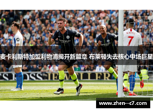 麦卡利斯特加盟利物浦揭开新篇章 布莱顿失去核心中场巨星